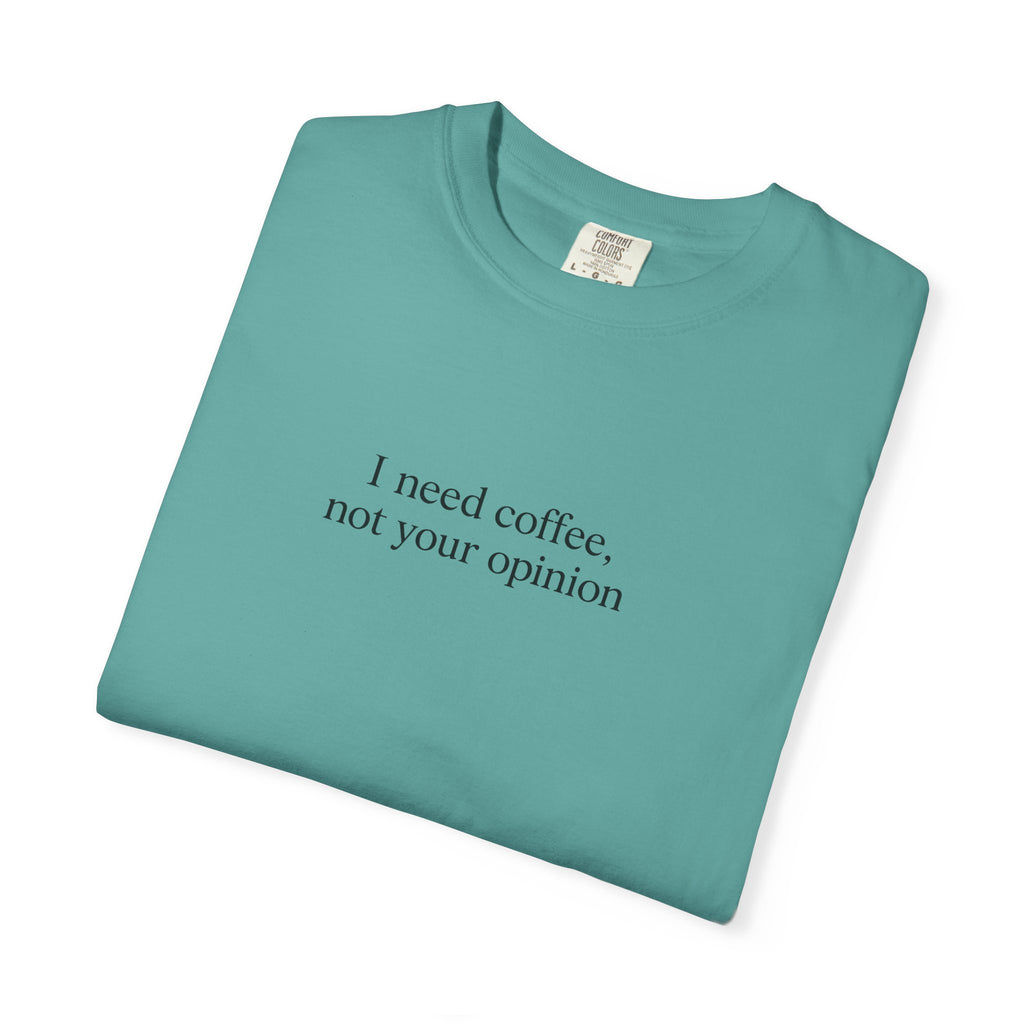 Coffee Quote T-Shirt — "I need coffee, not your opinion" Casual Graphic Tee