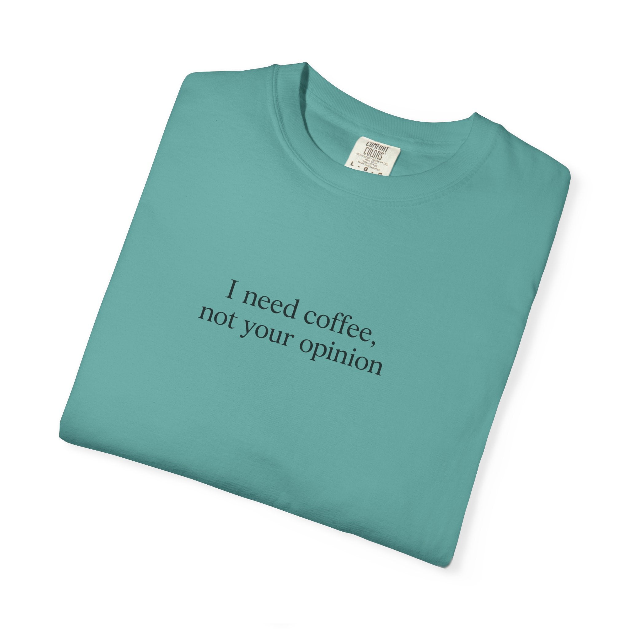 Coffee Quote T-Shirt — "I need coffee, not your opinion" Casual Graphic Tee