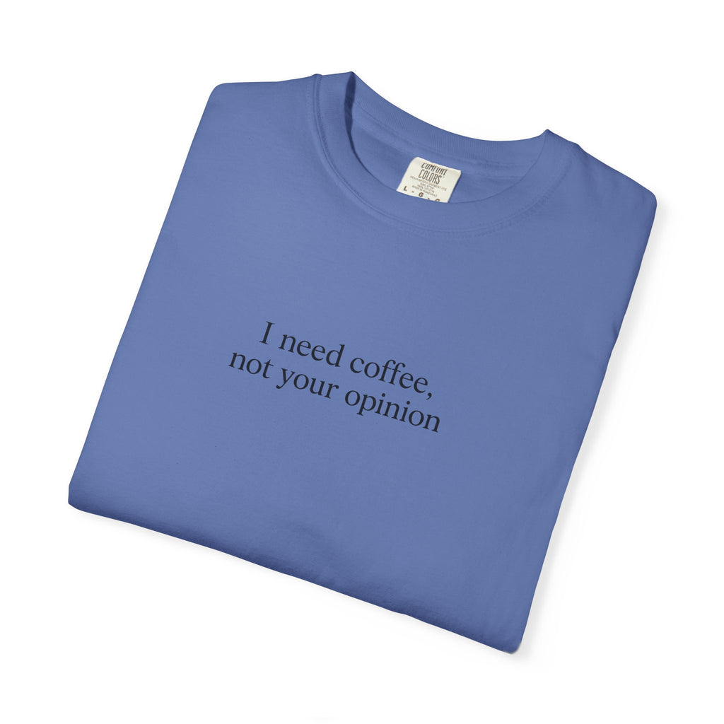 Coffee Quote T-Shirt — "I need coffee, not your opinion" Casual Graphic Tee